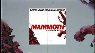 Dimitri Vegas & Like Mike, MOGUAI - Mammoth (Chasner Remix)