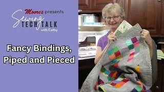 Moore's Sewing Tech Talk with Cathy Brown | Fancy Bindings, Piped and Pieced
