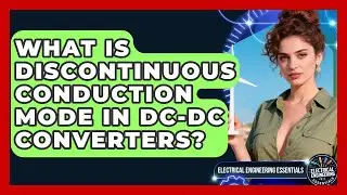 What Is Discontinuous Conduction Mode In DC-DC Converters? - Electrical Engineering Essentials