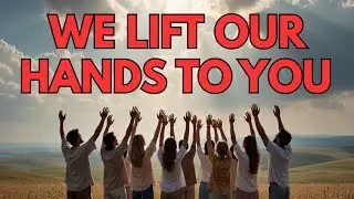 We Lift Our Hands to You | Gospel Country Worship Song | Praise & Worship Music