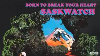 Saskwatch - Born to Break Your Heart