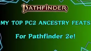 Top (low level) Ancestry Feats for Pathfinder 2e - Player Core 2 Edition!