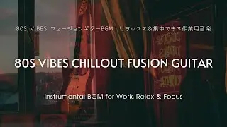 80s Vibes Chillout Fusion Guitar | Instrumental Music for Work, Relax & Focus 作業・リラックス・集中のためのインストBGM