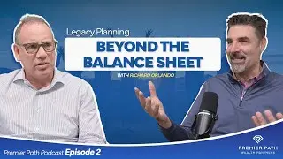 Legacy Planning: Beyond The Balance Sheet with Richard Orlando