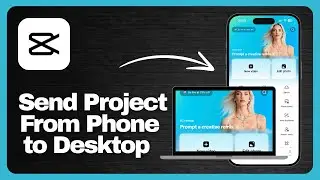 How to Send Your Projects From Phone To Desktop in CapCut 