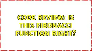 Code Review: Is this Fibonacci function right? (2 Solutions!!)