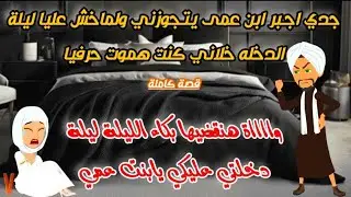 جدي اجـبر ابن عمى يتجوزني ولماخش عليا ليلة الدخله خلاني كنت هموت حرفيا» قصص روايات كاملة 