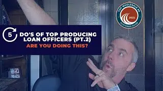 5 Do's Of Top Producing Loan Officers & Mortgage Brokers (PT.2) | ARE YOU DOING THIS?