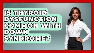 Is Thyroid Dysfunction Common With Down Syndrome? - Genetic Wellness for Families