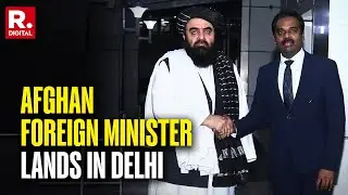 Afghan Foreign Minister Mawlawi Amir Muttaqi Lands in New Delhi to Strengthen India&ndash;Afghanistan Ties