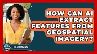 How Can AI Extract Features From Geospatial Imagery? - The Student Atlas
