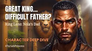 Great King, Difficult Father? | Meet Lano, The Pariah Princess' Dad | Character Deep Dive