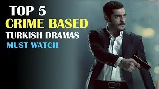 Top 5 Crime Based Turkish Drama You Must Watch Right Now
