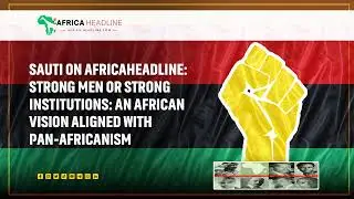 SAUTI on AfricaHeadline Strong Men or Strong Institutions An African Vision Aligned with Pan African