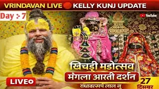 VRINDAVAN LIVE 🔴 KELLY KUNJ UPDATE खिचड़ी महोत्सव मंगला आरती दर्शन राधावल्लभ लाल दिन 7