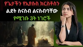 የጌታችን የኢየሱስ ክርስቶስን ልደት ስናስብ ልናስብባቸው የሚገቡ 3ት ነገሮች|ኢየሱስ ለምን ተወለደ?| ለምን በእቅድ ተወለደ?|   ነገሮቹ ምን ያስተምሩናል?|