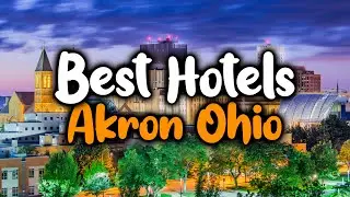 Best Hotels In Akron, Ohio - For Families, Couples, Work Trips, Luxury & Budget