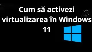 Cum să activezi virtualizarea &icirc;n Windows 11 - Ghid complet