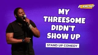 My Threesome Didn&rsquo;t Show Up | BT Kingsley | Stand Up Comedy