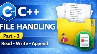 C++ File Handling Tutorial | Read, Write & Append Files in C++ | Part 3