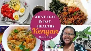 What I Eat In a Day Healthy Meal Ideas | KENYAN recipes