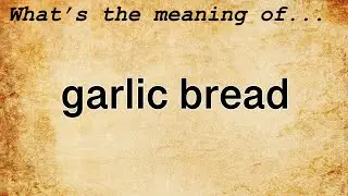 Garlic Bread Meaning : Definition of Garlic Bread