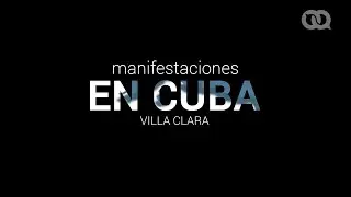 Manifestaciones en Cuba: Protestas en Villa Clara