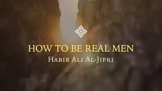 How To Be Real Men - Habib Ali Al-Jifri