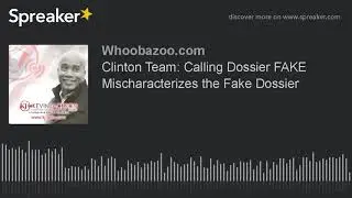 Clinton Team: Calling Dossier FAKE Mischaracterizes the Fake Dossier