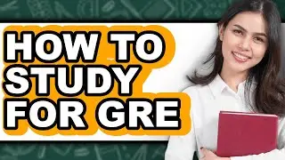 How to Study for GRE - Easy Guide