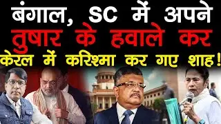 बंगाल, SC में अपने तुषार के हवाले कर  केरल में भी करिश्मा कर गए शाह!  Manish THAKUR