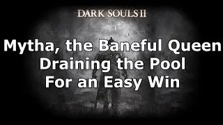 Dark Souls 2: How to Drain the Pool and Kill Mytha, the Baneful Queen (the easy way)