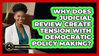 Why Does Judicial Review Create Tension With Democratic Policy Making? - Justice System Explained