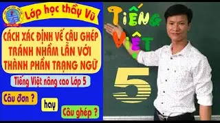 (TIẾNG VIỆT 5) Cách xác định vế câu ghép tránh nhầm lẫn với thành phần trạng ngữ - Lớp học thầy Vũ