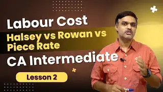 Straight Piece Rate vs Halsey & Rowan Plan | Labour Costing | CA Intermediate | Lesson 2