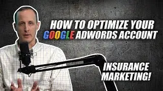 How To Optimize Your Google AdWords Account [Insurance Marketing]