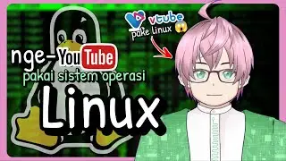 Konten Kreator / Youtuber pake linux apakah bisa? Bagaimana keluh kesah nya? [vTuber Indonesia]