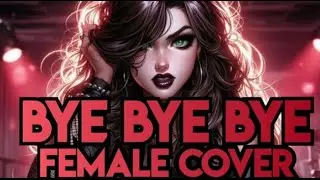 Bye Bye Bye ~ Female Cover 