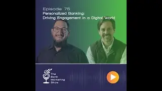 Ep 75 - Personalized Banking: Driving Engagement in a Digital World