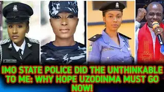 IMO STATE POLICE DID THE UNTHINKABLE TO ME: WHY HOPE UZODINMA MUST GO NOW!