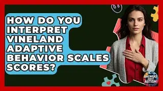 How Do You Interpret Vineland Adaptive Behavior Scales Scores? - Answers About Autism
