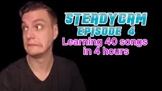 STEADYCAM - Episode 4 (how I learn 40 songs in 4 hours)