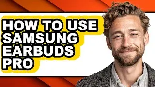 How to Use Samsung Earbuds Pro - Full Guide