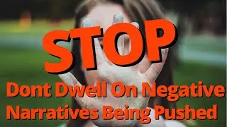 Don&rsquo;t Dwell On Negative Narratives Being Pushed