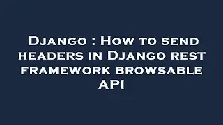 Django : How to send headers in Django rest framework browsable API
