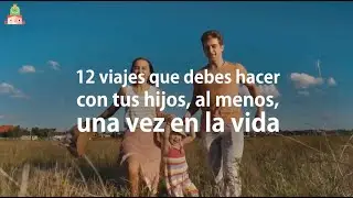 12 Viajes (con ni&ntilde;os) que debes hacer al menos una vez en la vida