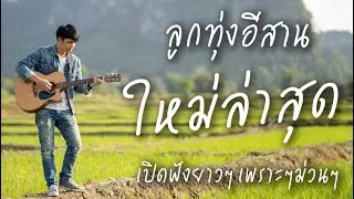 รวมเพลงลูกทุ่งอีสานฮิตๆ เพราะๆ เพลงดังมาแรง เพลงใหม่ ฟังต่อเนื่องไม่มีโฆษณา ThaiSong ม่วนๆ ชุดที่ 6