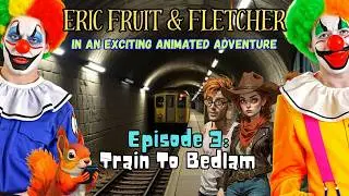 Eric Fruit + Fletcher in an exciting animated adventure Episode 3 Train to Bedlam