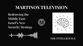 Redrawing the Middle East: Israel&rsquo;s New Security Strategy | Martinos Television Intelligence | Ep.1
