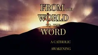 From The World To The Word (A Catholic Awakening)